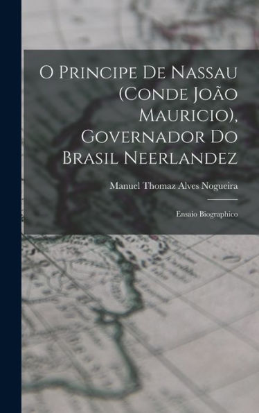 O Principe De Nassau (Conde Jo? Mauricio), Governador Do Brasil Neerlandez: Ensaio Biographico (Portuguese Edition)