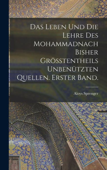Das Leben Und Die Lehre Des Mohammadnach Bisher Grösstentheils Unben?Zten Quellen. Erster Band. (German Edition)
