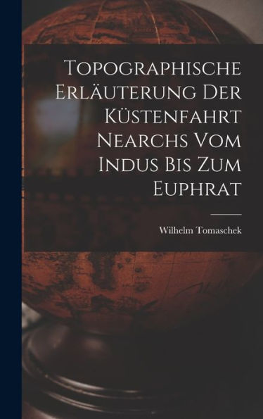 Topographische Erläuterung Der Küstenfahrt Nearchs Vom Indus Bis Zum Euphrat (German Edition)