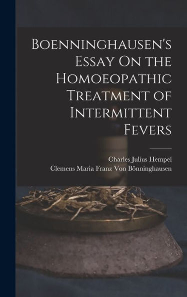 Boenninghausen's Essay On The Homoeopathic Treatment Of Intermittent Fevers