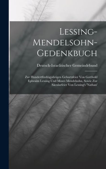 Lessing-Mendelsohn-Gedenkbuch: Zur Hundertfünfzigjährigen Geburtsfeier Von Gotthold Ephraim Lessing Und Moses Mendelsohn, Sowie Zur S?Ularfeier Von Lessing's 'Nathan' (German Edition)