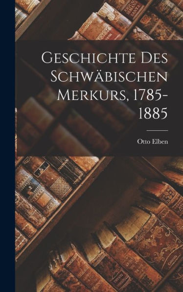 Geschichte Des Schw?Ischen Merkurs, 1785-1885 (German Edition)