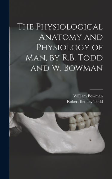 The Physiological Anatomy And Physiology Of Man, By R.B. Todd And W. Bowman