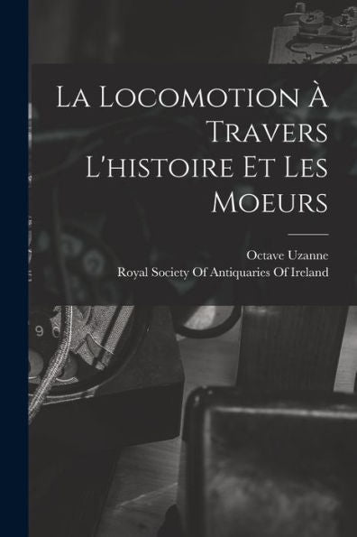 La Locomotion ?Travers L'Histoire Et Les Moeurs (French Edition)