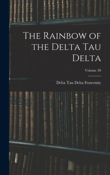 The Rainbow Of The Delta Tau Delta; Volume 30