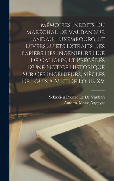 Mémoires Inédits Du Marechal De Vauban Sur Landau, Luxembourg, Et Divers Sujets Extraits Des Papiers Des Ingénieurs H? De Caligny, Et Precédes D'Une ... Siècles De Louis Xiv Et De Louis Xv