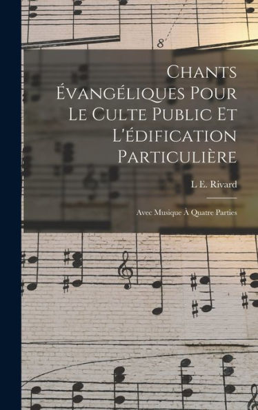 Chants ?Angéliques Pour Le Culte Public Et L'Édification Particulière: Avec Musique ?Quatre Parties (French Edition)