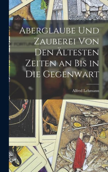 Aberglaube Und Zauberei Von Den Ältesten Zeiten An Bis In Die Gegenwart (German Edition)