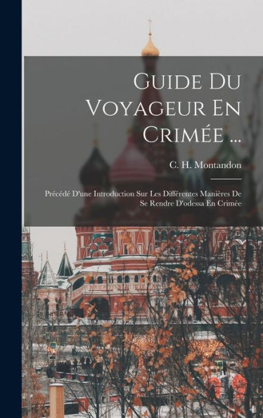 Guide Du Voyageur En Crim? ...: Precéd?D'Une Introduction Sur Les Différentes Manières De Se Rendre D'Odessa En Crim? (French Edition)