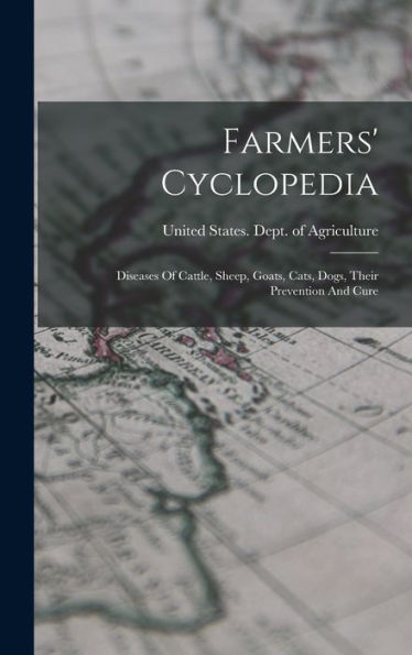 Farmers' Cyclopedia: Diseases Of Cattle, Sheep, Goats, Cats, Dogs, Their Prevention And Cure