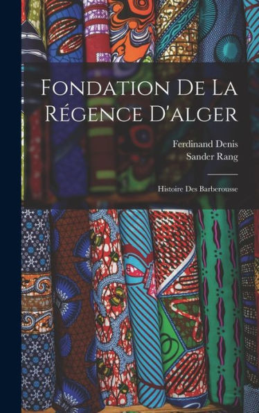 Fondation De La Régence D'Alger: Histoire Des Barberousse (French Edition)