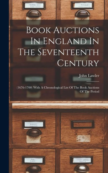 Book Auctions In England In The Seventeenth Century: (1676-1700) With A Chronological List Of The Book Auctions Of The Period
