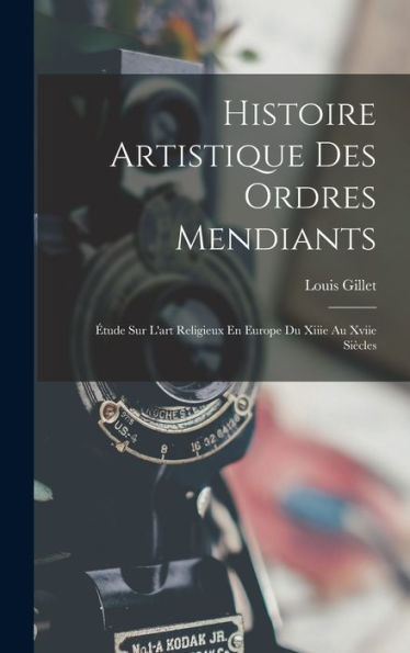 Histoire Artistique Des Ordres Mendiants: ?Ude Sur L'Art Religieux En Europe Du Xiiie Au Xviie Siècles (French Edition)