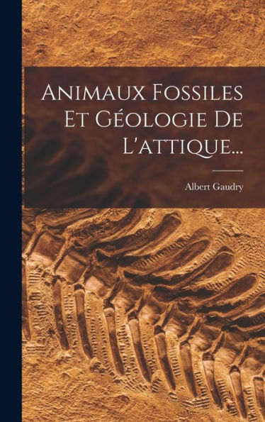 Animaux Fossiles Et Geologie De L'Attique... (French Edition)