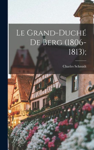 Le Grand-Duch?De Berg (1806-1813); (French Edition)