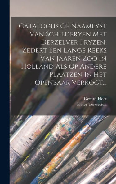 Catalogus Of Naamlyst Van Schilderyen Met Derzelver Pryzen, Zedert Een Lange Reeks Van Jaaren Zoo In Holland Als Op Andere Plaatzen In Het Openbaar Verkogt... (Dutch Edition)