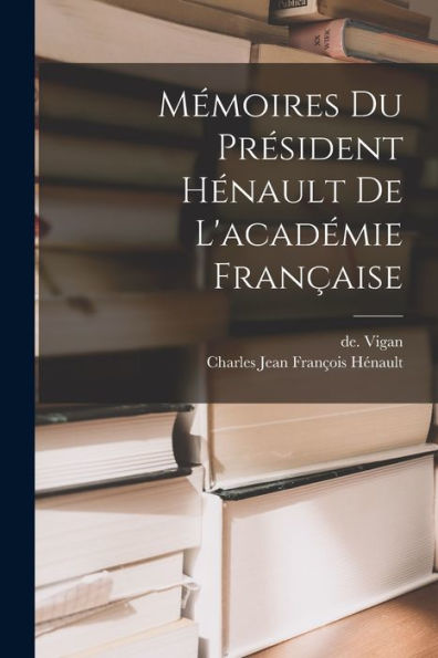 Mémoires Du President Hénault De L'Académie Fran?Ise (French Edition)