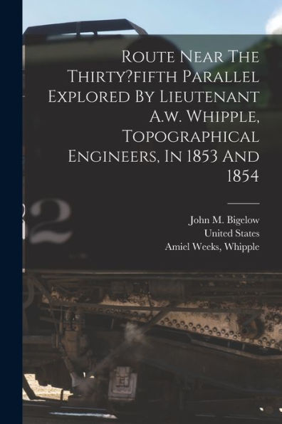 Route Near The Thirty?Fifth Parallel Explored By Lieutenant A.W. Whipple, Topographical Engineers, In 1853 And 1854