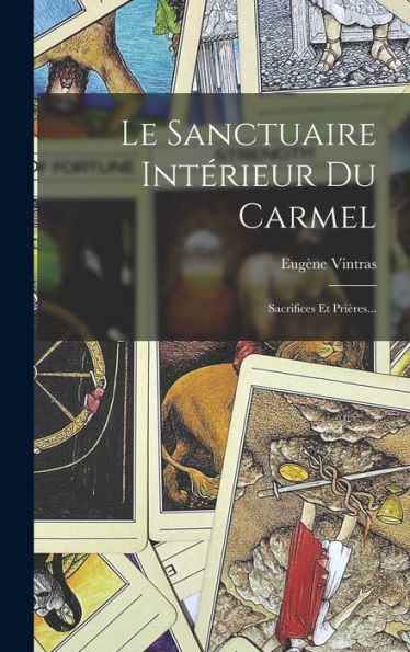 Le Sanctuaire Intérieur Du Carmel: Sacrifices Et Prières... (French Edition)
