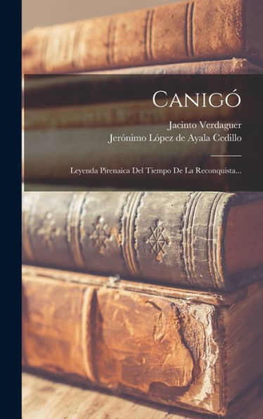 Canig? Leyenda Pirenaica Del Tiempo De La Reconquista... (Spanish Edition)