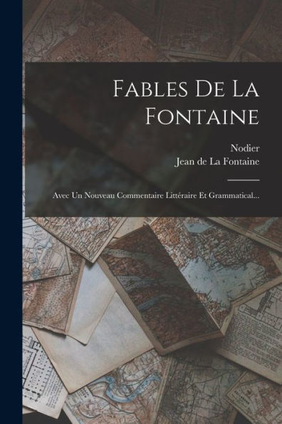 Fables De La Fontaine: Avec Un Nouveau Commentaire Littéraire Et Grammatical... (French Edition)