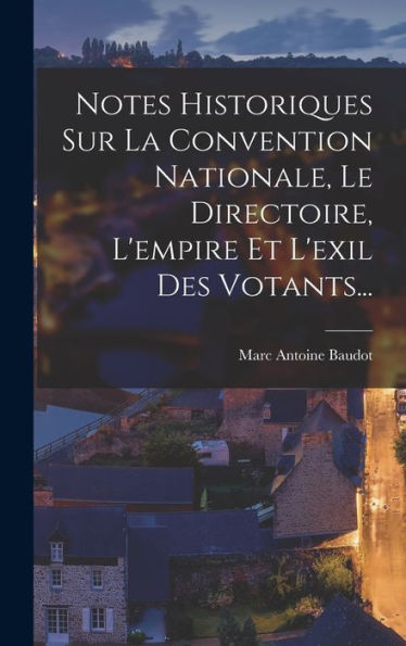 Notes Historiques Sur La Convention Nationale, Le Directoire, L'Empire Et L'Exil Des Votants... (French Edition)