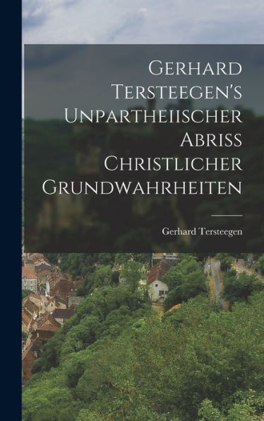 Gerhard Tersteegen's Unpartheiischer Abriss Christlicher Grundwahrheiten (German Edition)