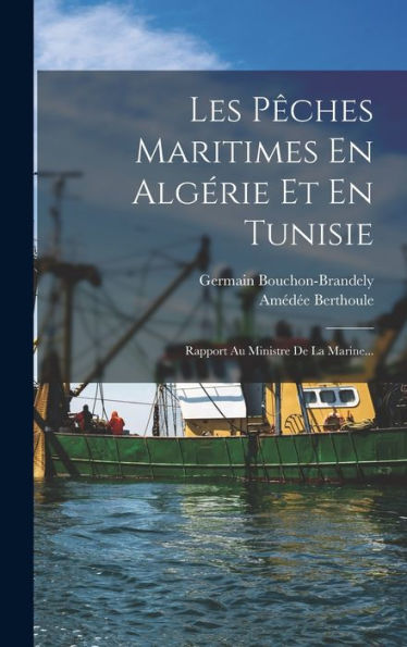 Les P?Hes Maritimes En Algérie Et En Tunisie: Rapport Au Ministre De La Marine... (French Edition)