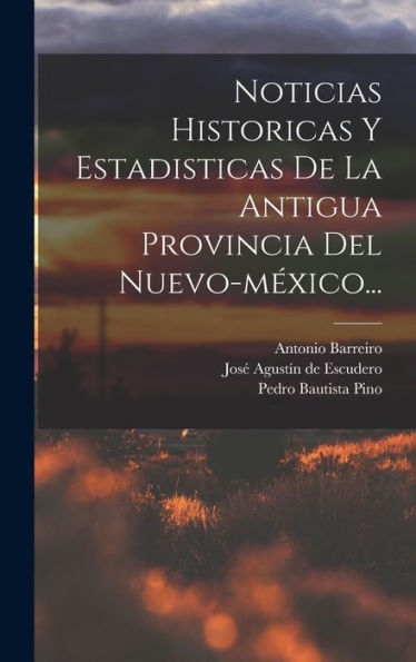 Noticias Historicas Y Estadisticas De La Antigua Provincia Del Nuevo-México... (Spanish Edition)