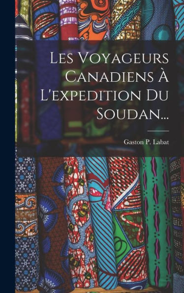 Les Voyageurs Canadiens ?L'Expedition Du Soudan... (French Edition)
