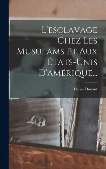 L'Esclavage Chez Les Musulams Et Aux ?Ats-Unis D'Amérique... (French Edition)