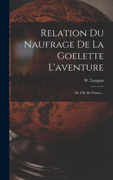 Relation Du Naufrage De La Goelette L'Aventure: De L'?E De France... (French Edition)