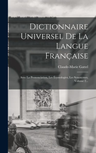 Dictionnaire Universel De La Langue Fran?Ise: Avec La Prononciation, Les ?Ymologies, Les Synonymes, Volume 2... (French Edition)