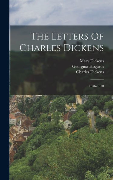 The Letters Of Charles Dickens: 1836-1870