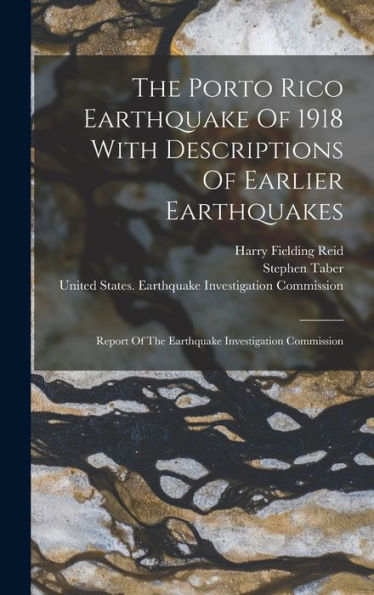 The Porto Rico Earthquake Of 1918 With Descriptions Of Earlier Earthquakes: Report Of The Earthquake Investigation Commission