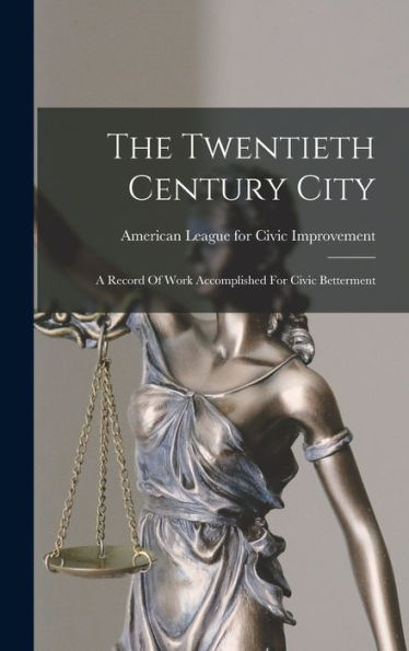 The Twentieth Century City: A Record Of Work Accomplished For Civic Betterment
