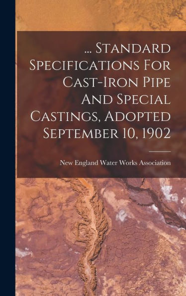 ... Standard Specifications For Cast-Iron Pipe And Special Castings, Adopted September 10, 1902