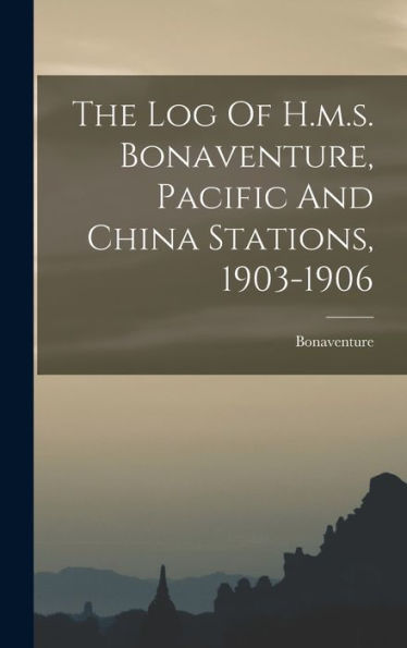 The Log Of H.M.S. Bonaventure, Pacific And China Stations, 1903-1906
