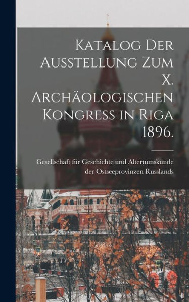 Katalog Der Ausstellung Zum X. Arch?Logischen Kongress In Riga 1896. (German Edition)