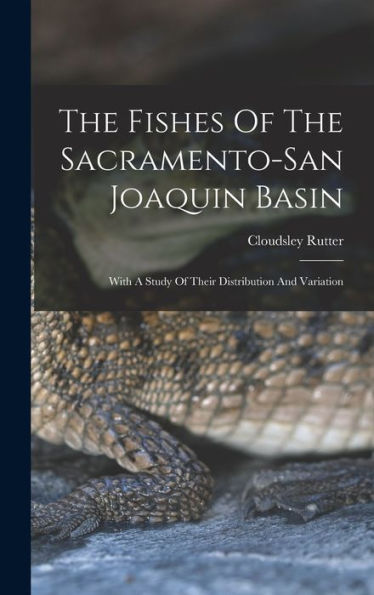The Fishes Of The Sacramento-San Joaquin Basin: With A Study Of Their Distribution And Variation