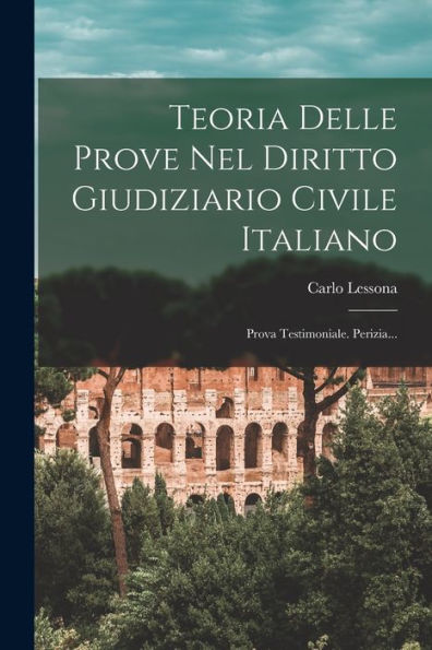 Teoria Delle Prove Nel Diritto Giudiziario Civile Italiano: Prova Testimoniale. Perizia... (Italian Edition)