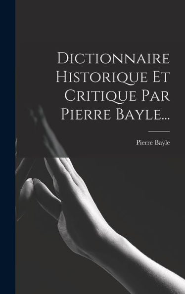 Dictionnaire Historique Et Critique Par Pierre Bayle... (French Edition)