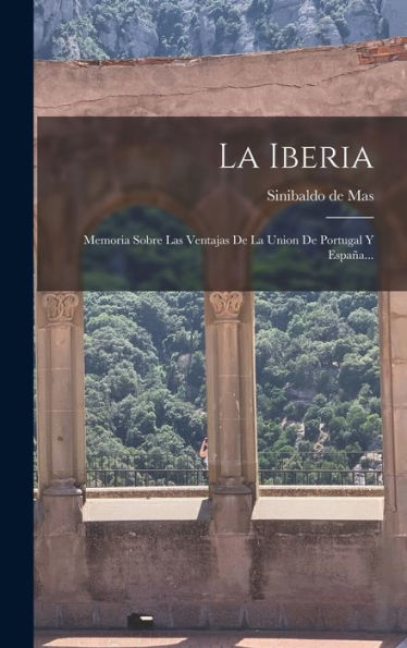 La Iberia: Memoria Sobre Las Ventajas De La Union De Portugal Y España... (Spanish Edition)