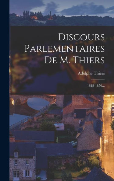 Discours Parlementaires De M. Thiers: 1848-1850... (French Edition)