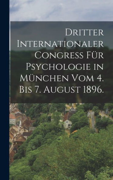 Dritter Internationaler Congress Für Psychologie In München Vom 4. Bis 7. August 1896. (German Edition)