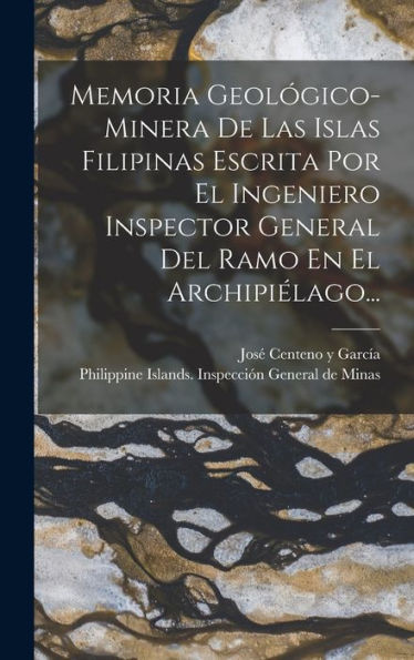 Memoria Geológico-Minera De Las Islas Filipinas Escrita Por El Ingeniero Inspector General Del Ramo En El Archipiélago... (Spanish Edition)