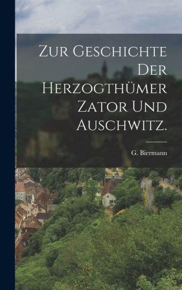 Zur Geschichte Der Herzogthumer Zator Und Auschwitz. (German Edition)