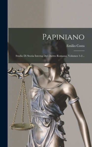 Papiniano: Studio Di Storia Interna Del Diritto Romano, Volumes 1-2... (Italian Edition)