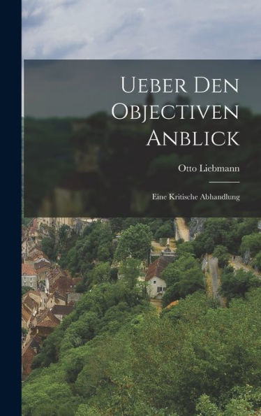 Ueber Den Objectiven Anblick: Eine Kritische Abhandlung (German Edition)