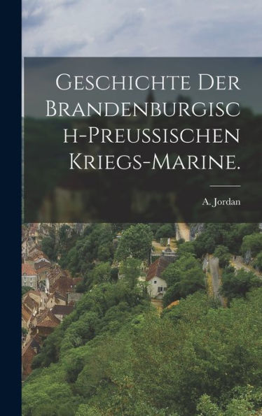Geschichte Der Brandenburgisch-Preussischen Kriegs-Marine. (German Edition)